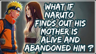 What If Naruto Finds Out His Mother Is Alive And Abandoned Him  Part1 [upl. by Rillis198]