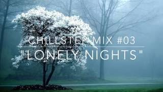 quotLonely Nightsquot Chillstep Mix 03 [upl. by Xer]