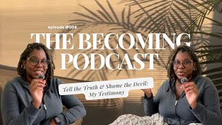 tell the truth amp shame the devil my testimony  the becoming podcast ep 004 [upl. by Notled]