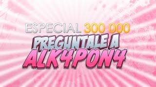 Especial 300 K Subs I Preguntale a ALK4PON4 Parte 1 de 3 [upl. by Zubkoff]