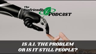 Is AI the Problem or Is It Still People  Episode 212  The Biofriendly Podcast [upl. by Reh27]