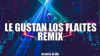 LE GUSTAN LOS FLAITES REMIX DJ ALEX ft DJ EZEE [upl. by Vacla323]