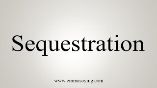 How To Say Sequestration [upl. by Atteuqaj]