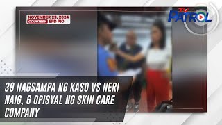 39 nagsampa ng kaso vs Neri Naig 6 opisyal ng skin care company  TV Patrol [upl. by Mommy897]