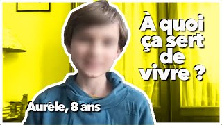 Aurèle 8 ans  à quoi ça sert de vivre  Quel est le sens de la vie  prénom modifié [upl. by Susi]