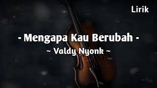 MENGAPA KAU BERUBAH  VALDY NYONK [upl. by Kcirret704]