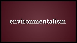 Environmentalism Meaning [upl. by Harleigh269]