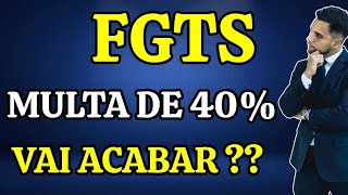 FGTS MULTA DE 40 SOBRE O FGTS PODE ACABAR [upl. by Llacam]