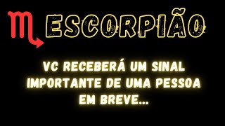 ESCORPIÃO♏ VC RECEBERÁ UM SINAL IMPORTANTE DE UMA PESSOA EM BREVE [upl. by Nager346]