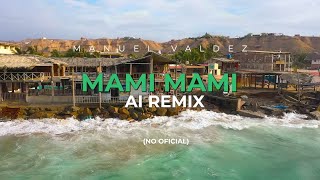 Manuel Valdez  Mami Mami TikTok AI Remix [upl. by Eissen]