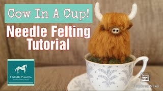 Tea Cup Cow  Full Tutorial For Needle Felting A Highland Cow  Needle Felting For Beginners [upl. by Stilwell]