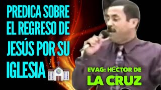 Predica sobre la venida de Jesús por su Iglesia Evag Héctor de la Cruz [upl. by Kolnos]