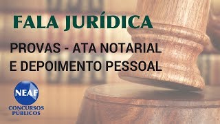 Fala Jurídica Provas  Ata Notarial e Depoimento Pessoal [upl. by Tichon]