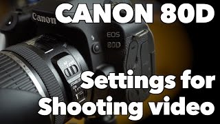 Canon 80D Settings for Shooting High Quality Video [upl. by Ecinnaj411]