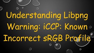 Understanding Libpng Warning iCCP Known Incorrect sRGB Profile [upl. by Zantos]