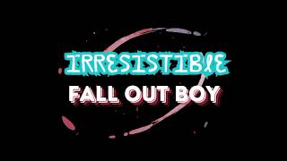 IRRESISTIBLE  FALL OUT BOY [upl. by Ellehcil]