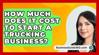 How Much Does It Cost To Start A Trucking Business  BusinessGuide360com [upl. by Bevin]