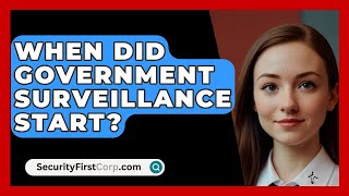 When Did Government Surveillance Start  SecurityFirstCorpcom [upl. by Drofhsa696]