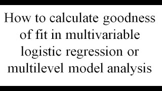 Calculating goodness of fit in multivariable logistic regression or multilevel model analysis [upl. by Pinkerton]