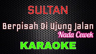 Sultan  Berpisah Diujung Jalan Nada Cewek Karaoke  LMusical [upl. by Ynnob704]