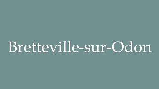 How to Pronounce BrettevillesurOdon Correctly in French [upl. by Jerrold]