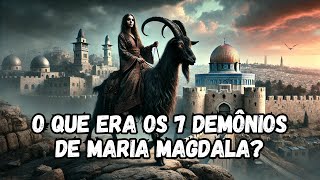 O QUE ERA OS 7 DEMÒNIOS DE MARIA DE MAGDALA [upl. by Euqinomad]