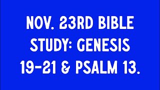 NOV 23rd Bible Study GENESIS 1921 amp PSALM 13 [upl. by Tonl693]