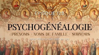 Ép 128  La psychogénéalogie  partie 2 signification des prénoms noms de famille surnoms [upl. by Tanhya]