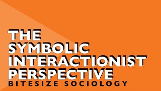 Bitesize Sociology 6  The Symbolic Interactionist Perspective [upl. by Tibold]