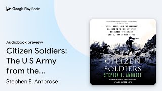 Citizen Soldiers The U S Army from the… by Stephen E Ambrose · Audiobook preview [upl. by Enilada667]