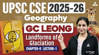 UPSC CSE 2025  GC Leong Landforms of Glaciation  Geography  By Preeti Maam [upl. by Harris]