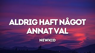 Newkid  Aldrig haft något annat val Lyrics [upl. by Golding]