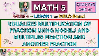 MATH 5  QUARTER 1 WEEK 6 L1  VISUALIZES MULTIPLICATION OF FRACTION USING MODELS AND MULTIPLIES [upl. by Ahsaeit635]