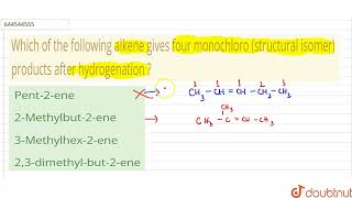 Which of the following alkene gives four monochloro structural isomer products after hydrogena [upl. by Painter]