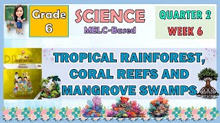 SCIENCE 6 QUARTER 2 WEEK 6  TROPICAL RAINFOREST CORAL REEFS AND MANGROVE SWAMPS [upl. by Eillah515]