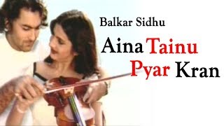 Balkar Sidhu  Aina Tainu Pyar Kran  Goyal Music  Punjabi Romantic Songs [upl. by Robinia372]