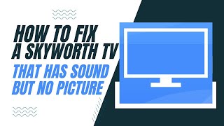 How To Fix a Skyworth TV That Has Sound But No Picture [upl. by Yllus]