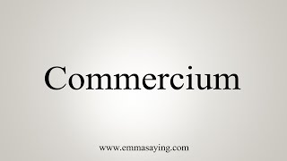 How To Say Commercium [upl. by Salema]