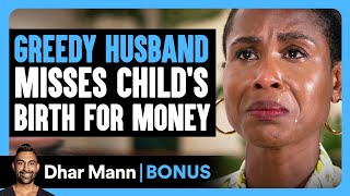 GREEDY HUSBAND Misses CHILDS BIRTH For Money  Dhar Mann Bonus [upl. by Li]