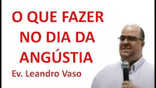 O QUE FAZER NO DIA DA ANGÚSTIA  EV LEANDRO VASO [upl. by Ashly240]