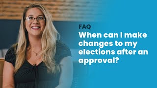 When can I make changes to my elections after an approval [upl. by Ellerey]