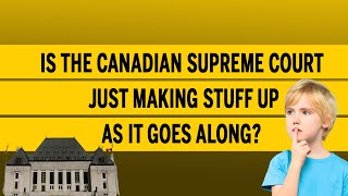 Is the Canadian Supreme Court just making stuff up as it goes along [upl. by Ylrahc]