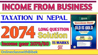 2074 Long Question Solution Income From Businessbbs 3rd year Taxation in Nepal [upl. by Eelnyl]