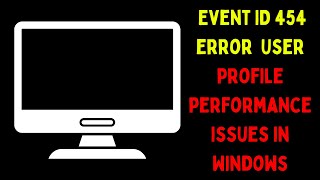 How to Fix Event ID 454 Error User Profile Performance Issues in Windows 11 [upl. by Maggio]