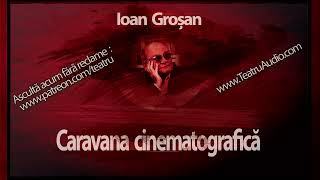 Ioan Groșan  Caravana cinematografică 1990 teatruaudio teatruonline teatruradiofonic teatru [upl. by Elocen]