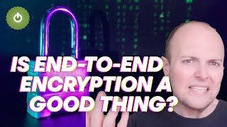 Is end to end encryption a good thing [upl. by Torrin]