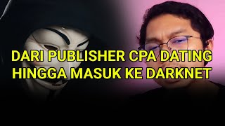 CERITA SAYA DARI PUBLISHER CPA DATING HINGGA MASUK GENK DARKNET [upl. by Vinaya553]