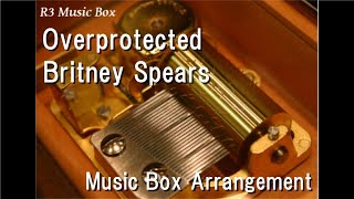 OverprotectedBritney Spears Music Box [upl. by Adiel]