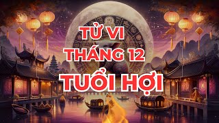 Tử Vi Tháng 12 âm lịch Tuổi Hợi [upl. by Duomham]