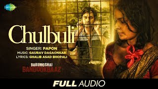 Chulbuli  Audio  Babumoshai Bandookbaaz  Nawazuddin Siddiqui  Papon  Gaurav Dagaonkar [upl. by Ahsemit]